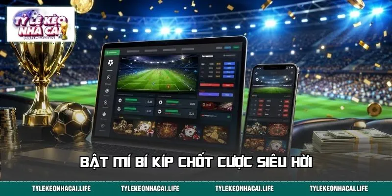 Bật mí bí kíp chốt cược siêu hời