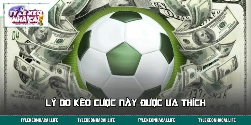 Lý do kèo cược này được ưa thích
