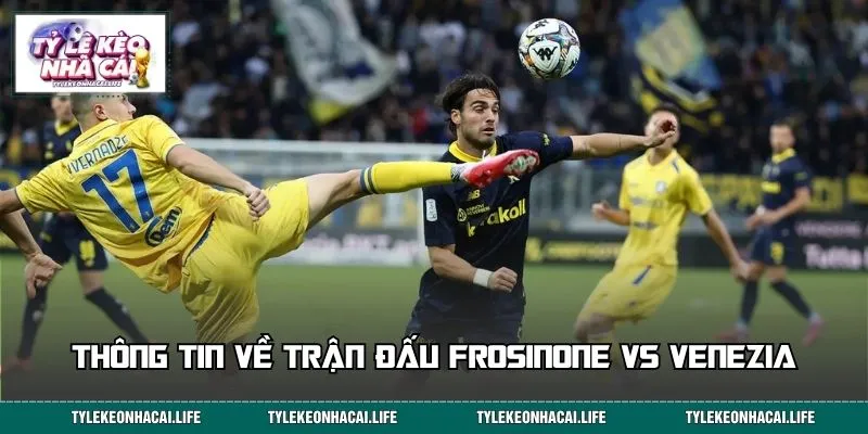 Thông tin về trận đấu Frosinone vs Venezia